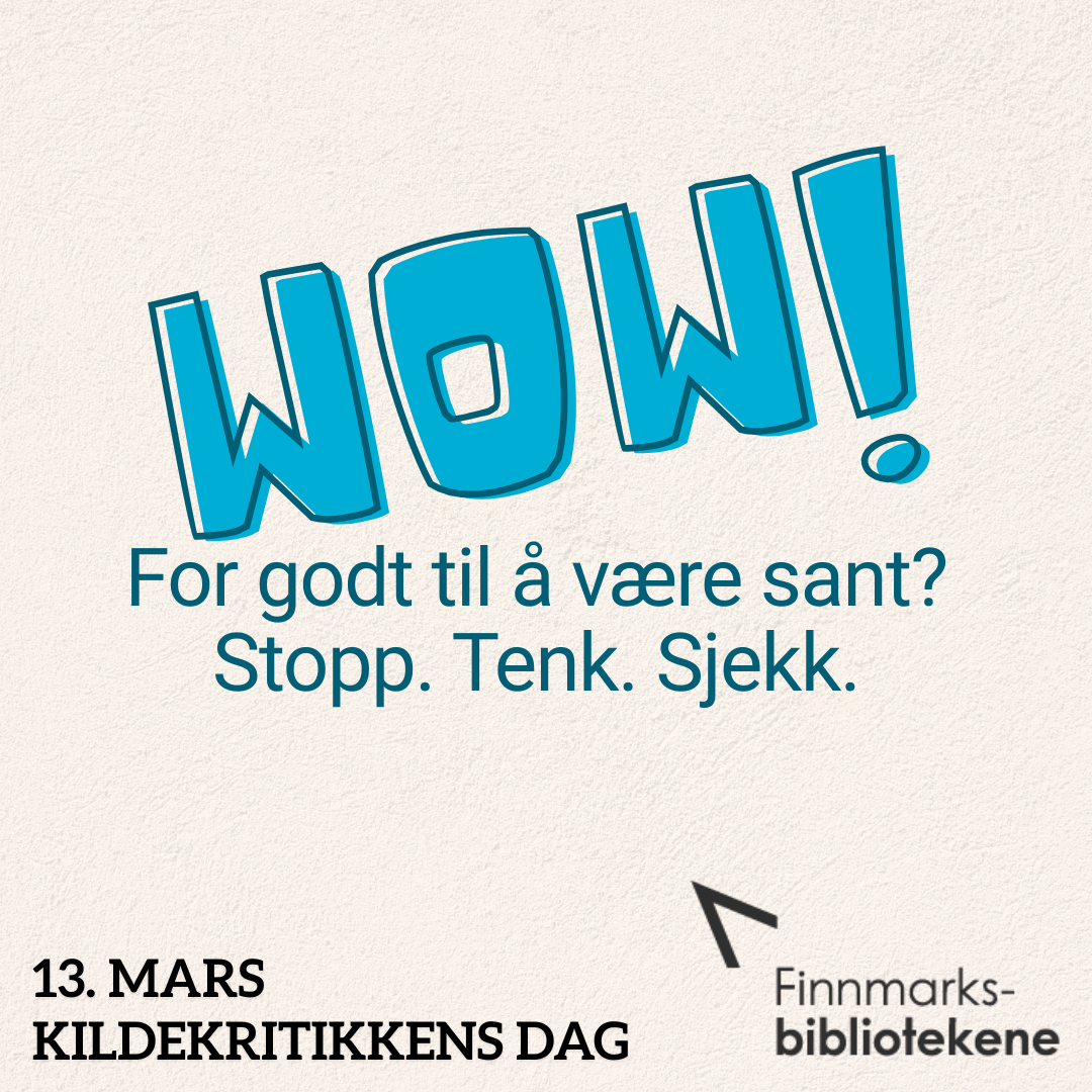 Tekst på bildet: Wow! For godt til å være sant? Stopp. Tenk. Sjekk. 13. mars. Kildekritikkens dag. Finnmarksbibliotekene - Klikk for stort bilde